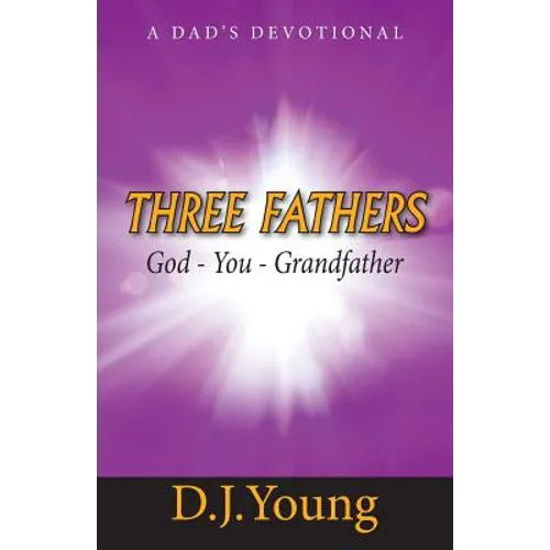 Three Fathers: God, You, Grandfather: A Dad's Devotional - Paperback
