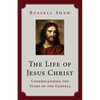 The Life of Jesus Christ: Understanding the Story of the Gospels - Paperback