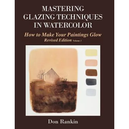 Mastering Glazing Techniques in Watercolor Volume 1: How to Make Your Paintings Glow - Paperback
