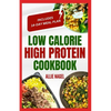 Low Calorie High Protein Cookbook: Quick, Easy, Low Fat, Low Carb Diet Recipes and Meal Prep to Lose Weight for Beginners - Paperback