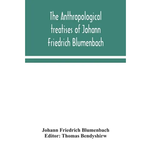 The Anthropological Treatises Of Johann Friedrich Blumenbach - Paperback