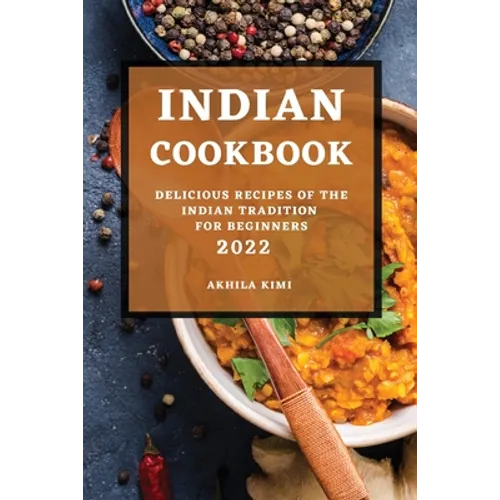 Indian Cookbook 2022: Delicious Recipes of the Indian Tradition for Beginners - Paperback