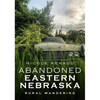 Abandoned Eastern Nebraska: Rural Wandering - Paperback