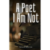A Poet I Am Not - Paperback