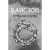Slavic Soul Myths and Legends: Mythology Fairy Tales Paganism Applications Devil's Demons Monsters Witchcraft Polish Legends Creatures - Paperback