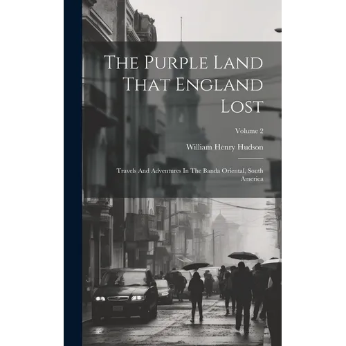 The Purple Land That England Lost: Travels And Adventures In The Banda Oriental, South America; Volume 2 - Hardcover