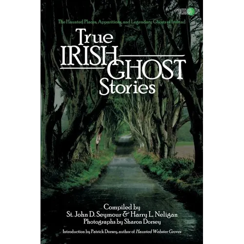 True Irish Ghost Stories: The Haunted Places, Apparitions, and Legendary Ghosts of Ireland - Paperback
