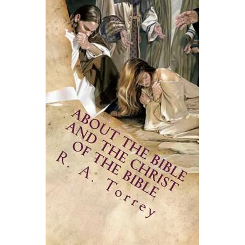 About the Bible and the Christ of the Bible: An Apologetic Guide to the Most Difficult Issues of the Faith - Paperback
