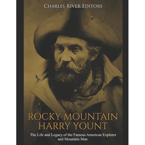 Rocky Mountain Harry Yount: The Life and Legacy of the Famous American Explorer and Mountain Man - Paperback
