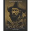 Rocky Mountain Harry Yount: The Life and Legacy of the Famous American Explorer and Mountain Man - Paperback