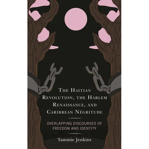 The Haitian Revolution, the Harlem Renaissance, and Caribbean Négritude: Overlapping Discourses of Freedom and Identity - Paperback