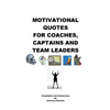 Motivational Quotes For Coaches, Captains and Team Leaders - Paperback
