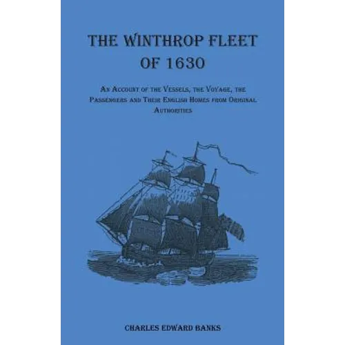 The Winthrop Fleet of 1630: An Account of the Vessels, the Voyage, the Passengers and Their English Homes from Original Authorities - Paperback