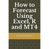 How to Forecast Using Excel, R and MT4 - Paperback