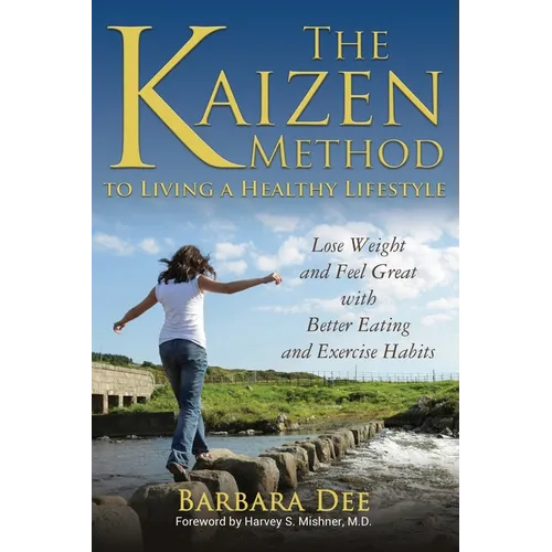 The Kaizen Method to Living a Healthy Lifestyle: Lose Weight and Feel Great with Better Eating and Exercise Habits - Paperback