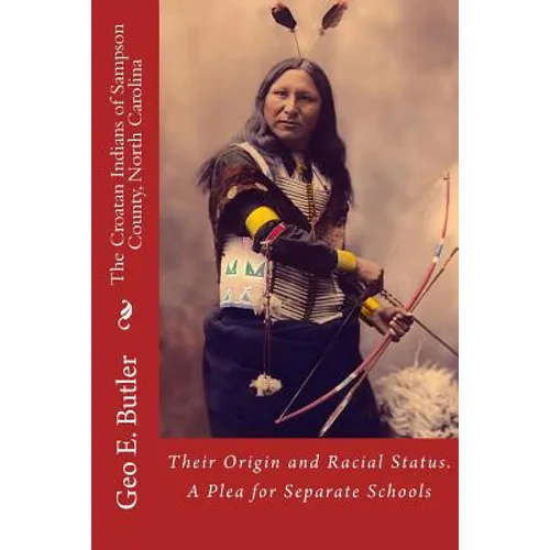 The Croatan Indians of Sampson County, North Carolina: Their Origin and Racial Status. A Plea for Separate Schools - Paperback