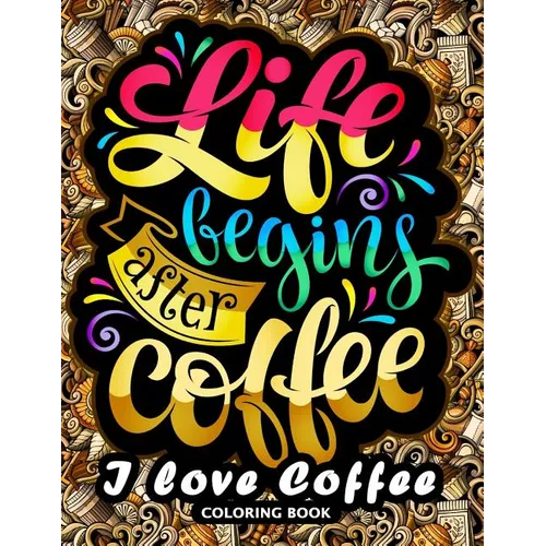 I love Coffee Coloring Book: Motivation Quotes with Flower and Coffee Coloring Pages for Adults and Grown-up - Paperback