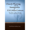 Church Planting among Immigrants in US Urban Centers (Second Edition): The "Where", "Why", And "How" of Diaspora - Paperback