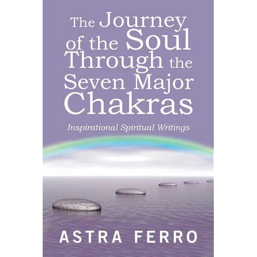 The Journey of the Soul Through the Seven Major Chakras: Inspirational Spiritual Writings - Paperback