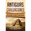 Antiguas Civilizaciones: Una Fascinante Guía sobre la Historia de los Mayas, Aztecas y el Imperio Inca - Hardcover