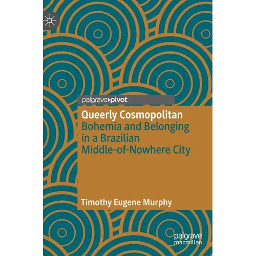 Queerly Cosmopolitan: Bohemia and Belonging in a Brazilian Middle-Of-Nowhere City - Hardcover