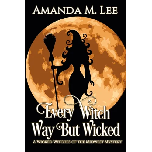 Every Witch Way But Wicked: A Wicked Witches of the Midwest Mystery - Paperback
