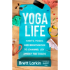 Yoga Life: Habits, Poses, and Breathwork to Channel Joy Amidst the Chaos - Paperback