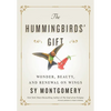 The Hummingbirds' Gift: Wonder, Beauty, and Renewal on Wings - Hardcover