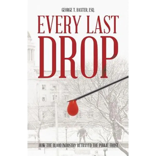 Every Last Drop: How the Blood Industry Betrayed the Public Trust - Paperback