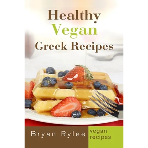 Healthy Vegan Greek Recipes: With More Than 30 Delicious and Easy Recipes for Healthy Living - Paperback