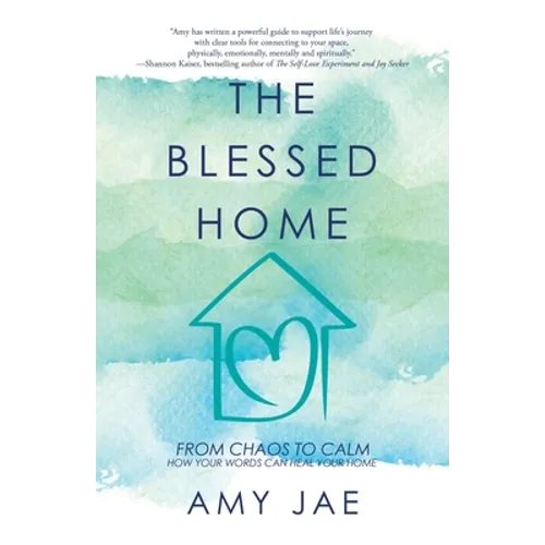 The Blessed Home: From Chaos to Calm How Your Words Can Heal Your Home - Paperback