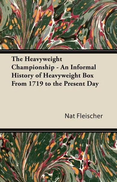 The Heavyweight Championship - An Informal History of Heavyweight Box From 1719 to the Present Day - Paperback