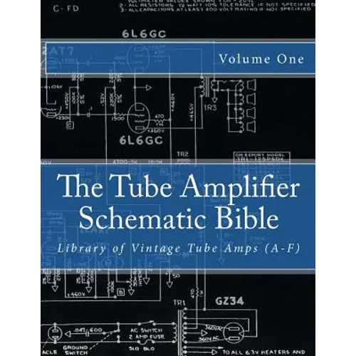 The Tube Amplifier Schematic Bible Volume 1: Library of Vintage Tube Amps (A-F) - Paperback