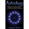 Astrology: The Ultimate Guide to the 12 Zodiac Signs, Numerology, and Kundalini Rising + A Comprehensive Guide to Tarot Reading - Hardcover