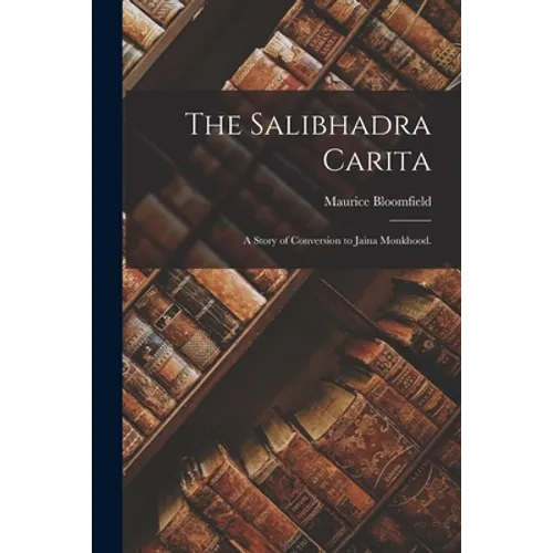 The Salibhadra Carita: a Story of Conversion to Jaina Monkhood. - Paperback
