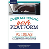 Overachieving Your Platform: 95 Ideas to Embrace Your Inner Sales Marketing Genius - Paperback