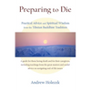 Preparing to Die: Practical Advice and Spiritual Wisdom from the Tibetan Buddhist Tradition - Paperback