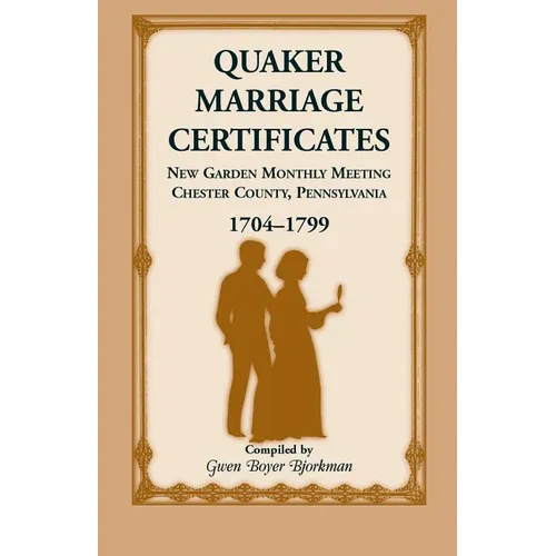 Quaker Marriage Certificates: New Garden Monthly Meeting, Chester County, Pennsylvania, 1704-1799 - Paperback