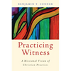 Practicing Witness: A Missional Vision of Christian Practices - Paperback