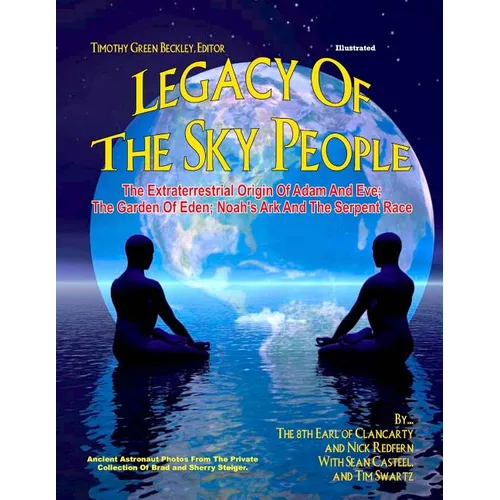 Legacy of the Sky People: The Extraterrestrial Origin of Adam and Eve; The Garden of Eden; Noah's Ark and the Serpent Race - Paperback