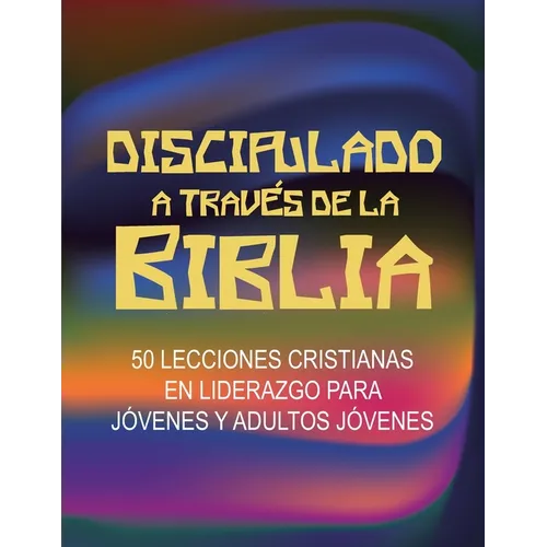 Discipulado a Través de la Biblia: 50 Lecciones Cristianas en Liderazgo para Jóvenes y Adultos Jóvenes - Paperback
