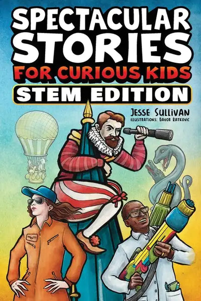 Spectacular Stories for Curious Kids STEM Edition: Fascinating Tales from Science, Technology, Engineering, & Mathematics to Inspire & Amaze Young Rea - Paperback