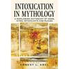 Intoxication in Mythology: A Worldwide Dictionary of Gods, Rites, Intoxicants and Places - Paperback