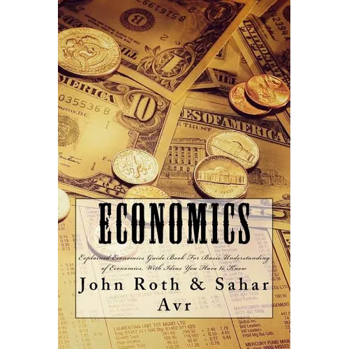 Economics: Explained Economics Guide Book For Basic Understanding of Economics, With Ideas You Have to Know - Paperback