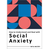 How to Understand and Deal with Social Anxiety: Everything You Need to Know - Paperback