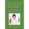 How To Start And Run A Scholastic Chess Program: How to Organize and Run a Successful Chess Program for a School, Library, Aftercare or Recreation Cen - Paperback