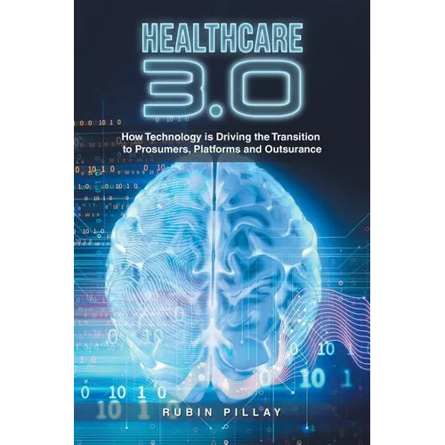 Healthcare 3.0: How Technology Is Driving the Transition to Prosumers, Platforms and Outsurance - Paperback