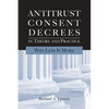 Antitrust Consent Decrees in Theory and Practice:: Why Less Is More - Paperback