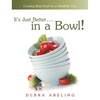 It's Just Better . . . in a Bowl!: Cooking Real Food for a Healthier You - Hardcover