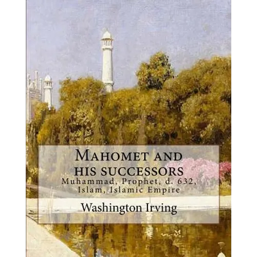 Mahomet and his successors. By: Washington Irving: Muhammad, Prophet, d. 632, Islam, Islamic Empire -- History - Paperback